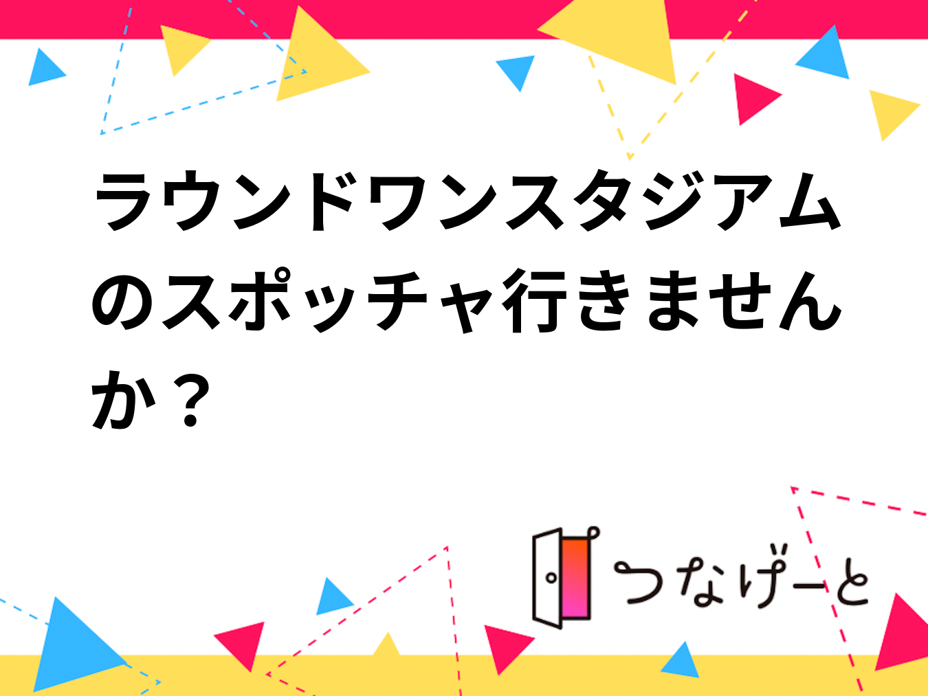 ラウンドワンスタジアムのスポッチャ行きませんか？