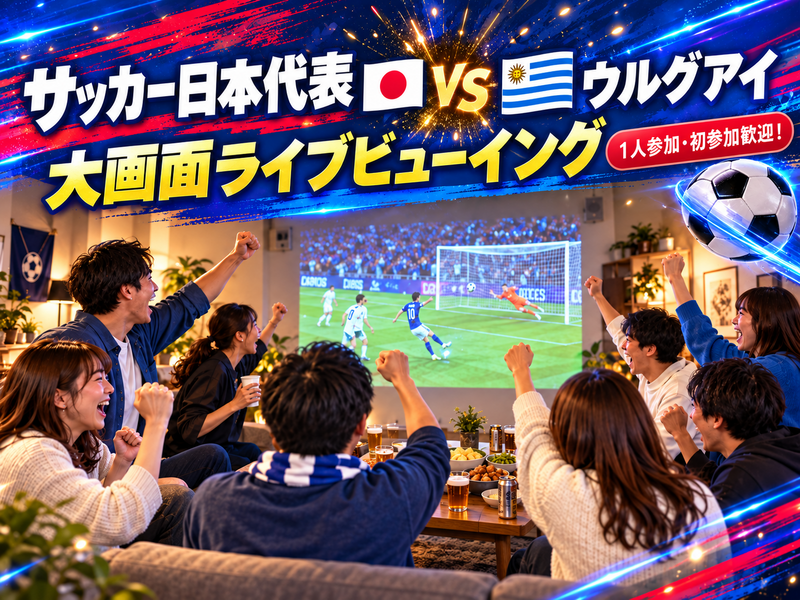 【1人参加・初参加歓迎⚽️】日本代表🇯🇵VSウルグアイ🇺🇾｜大画面でみんなで応援！ライブビューイング🔥