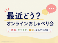 ​最近どう？気軽に話すオンラインおしゃべり会 ― 愚痴・モヤモヤ・雑談、なんでもOK ―