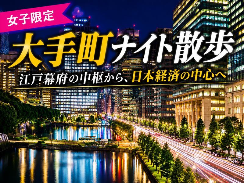 【女子限定】千代田区大手町の歴史をめぐるナイトウォーク