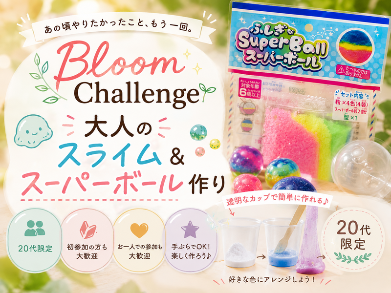 🌱Bloom Challenge｜童心に帰ろう！大人のスライム＆スーパーボール作り【20代限定】
