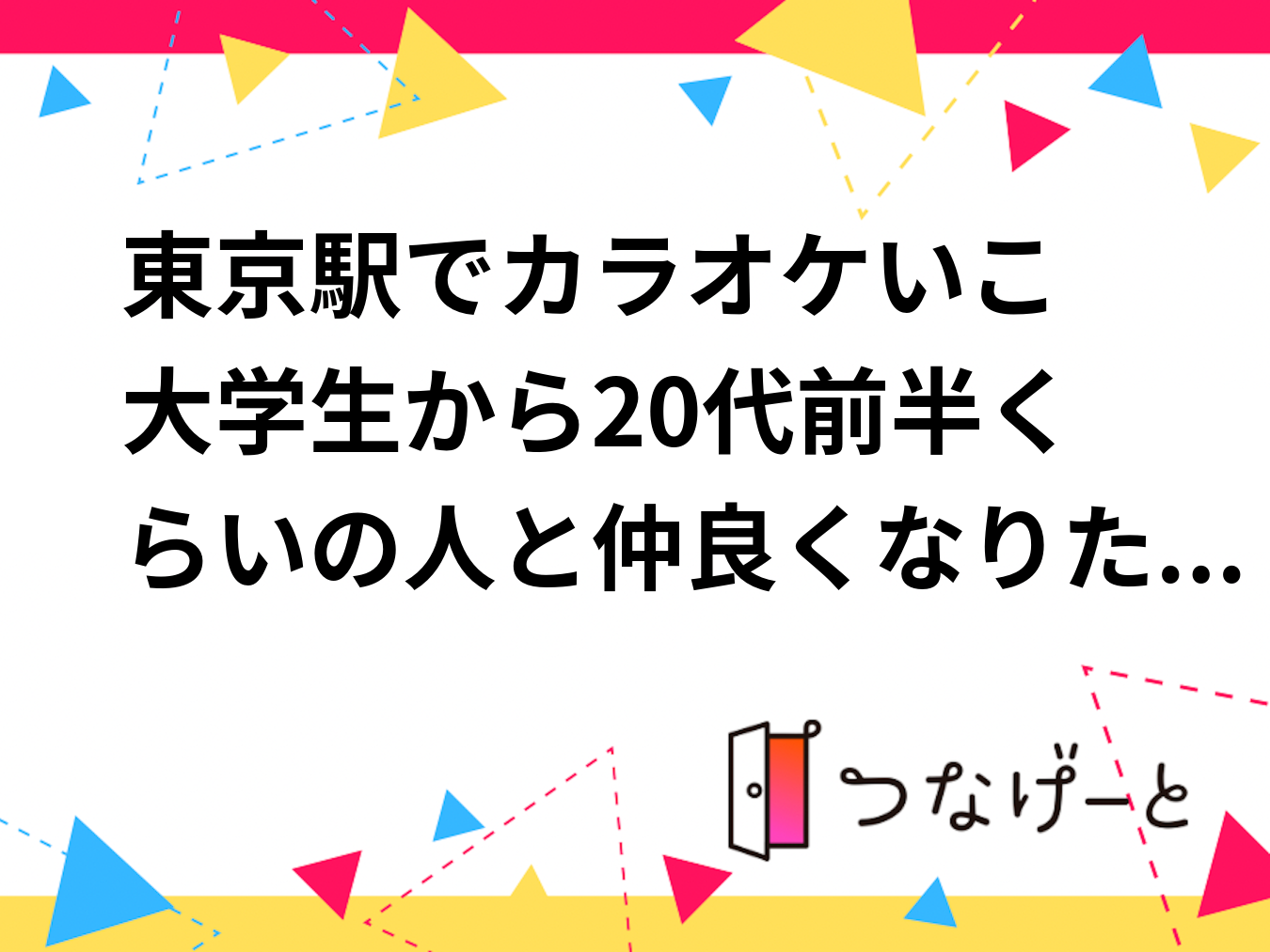8月24日開催
東京駅でカラオケいこ
大学生から20代前半くらいの人と仲良くなりたい