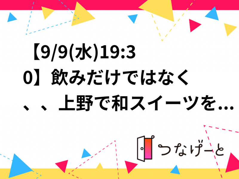 【9/9(水)19:30〜】飲みだけではなく、、上野で和スイーツを楽しもう🍵🍡