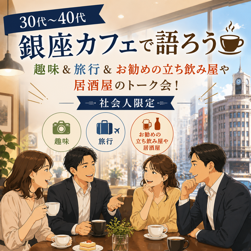 8/24【30代〜40代】銀座カフェで語ろう☕️ 趣味＆旅行＆お勧めの立ち飲み屋トーク会！社会人限定