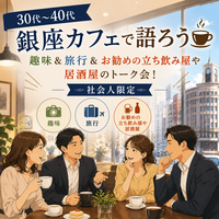8/24【30代〜40代】銀座カフェで語ろう☕️ 趣味＆旅行＆お勧めの立ち飲み屋トーク会！社会人限定