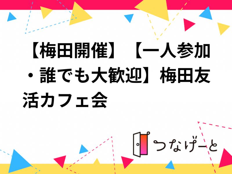 【梅田開催】【一人参加・誰でも大歓迎】梅田友活カフェ会