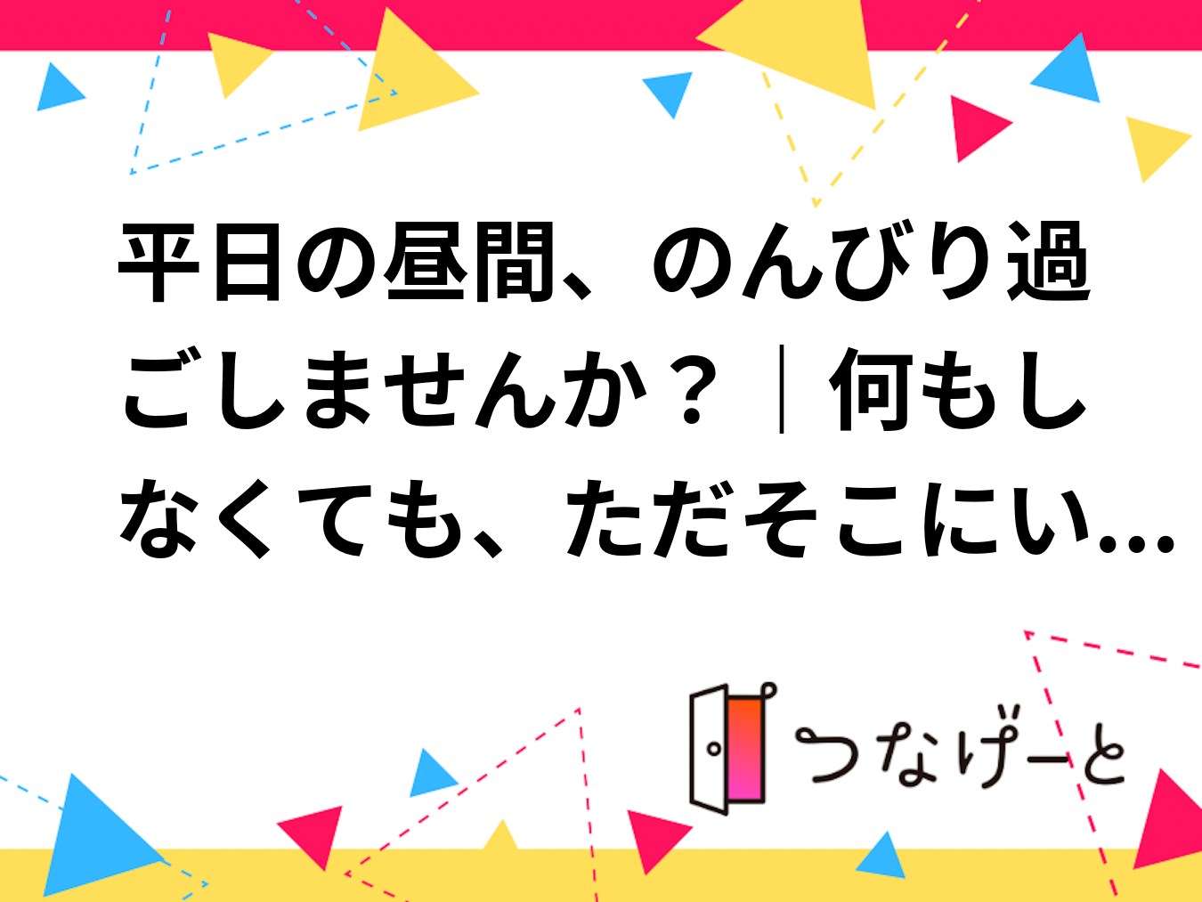 平日の昼間、のんびり過ごしませんか？｜何もしなくても、ただそこにいていい場所