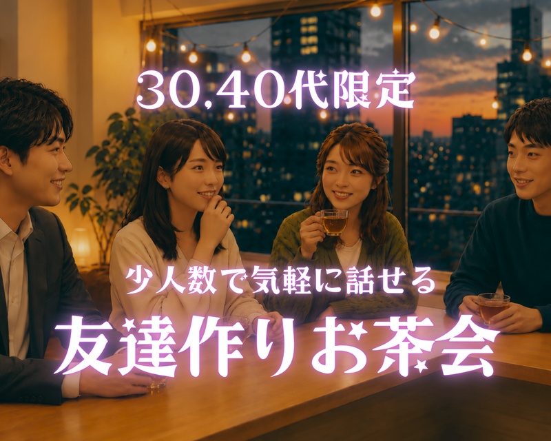 少人数で気軽に話せる友達作りお茶会［30,40代限定］