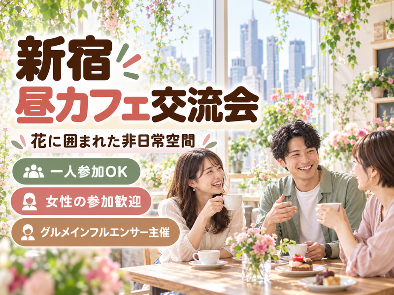 ☕️新宿｜花に囲まれた昼カフェ交流会🌿グルメインフルエンサー主催｜女性・おひとり・年代問わず歓迎✨