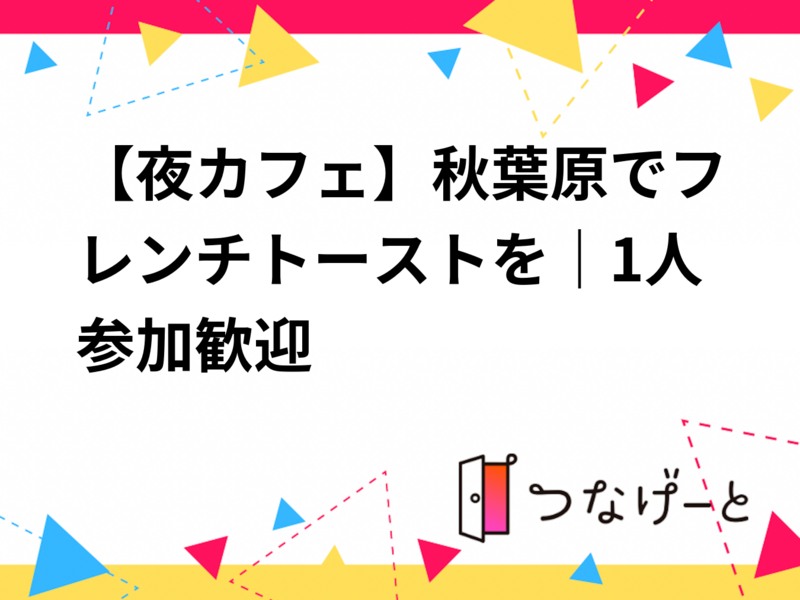 【夜カフェ】秋葉原でフレンチトーストを｜1人参加歓迎
