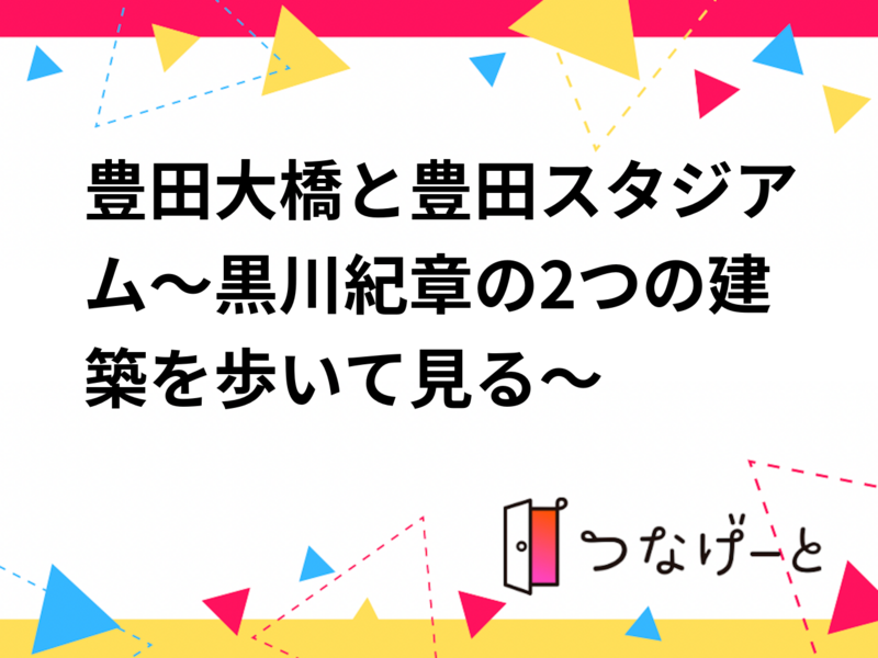 豊田大橋と豊田スタジアム～黒川紀章の2つの建築を歩いて見る～