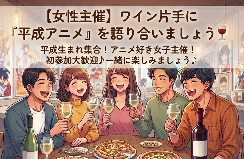 【女性主催】ワイン100種飲み放題！おつまみ持ち込みで平成アニメ・漫画を語る夜♪🍶✨
