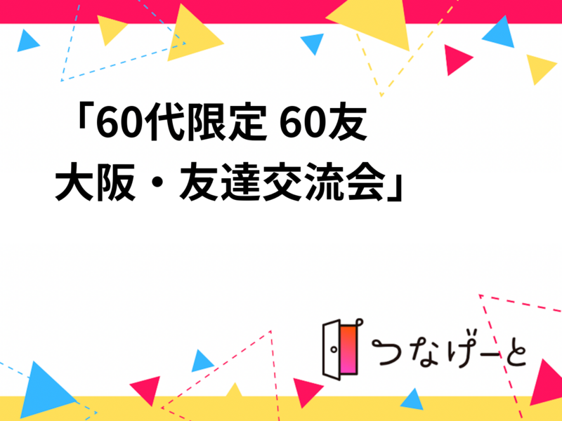 「60代限定 60友 大阪・友達交流会」