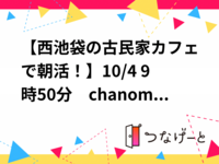 【西池袋の古民家カフェで朝活！】10/4 9時50分　chanoma【常連の方参加費還元】