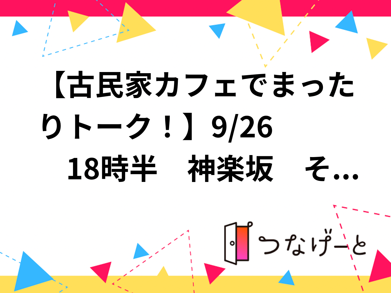 【古民家カフェでまったりトーク！】9/26 　18時半　神楽坂　そよや江戸端【常連の方参加費還元！】