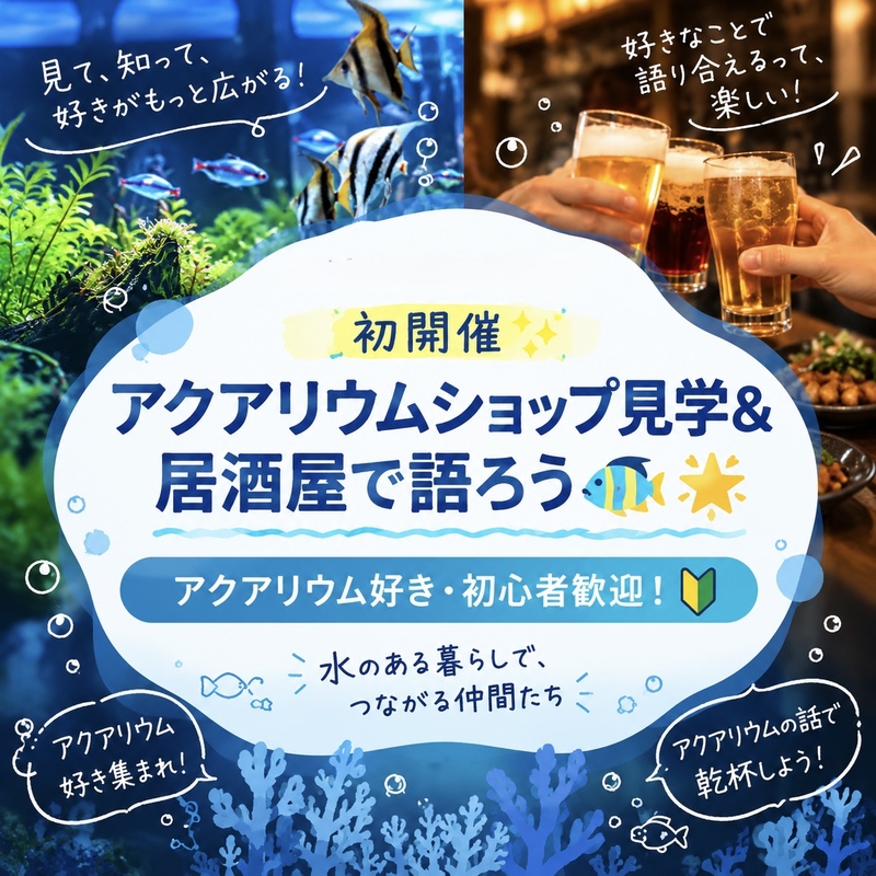 【10/11 18:00 銀座】初開催✨アクアリウムショップ見学＆居酒屋で語ろう🐠🌟アクアリウム好き・初心者歓迎！
