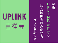 最近、UPLINK吉祥寺でみた映画を飲みながら、ダラダラ語る会