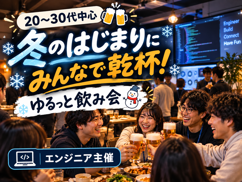【20〜30代中心🍻】冬のはじまりにみんなで乾杯！ゆるっと飲み会⛄｜エンジニア主催