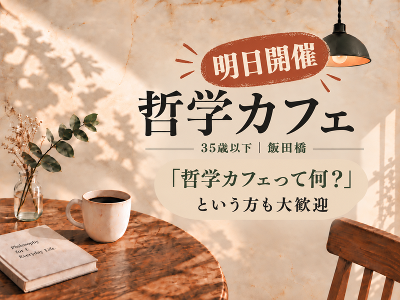 【明日10/4(日) 飯田橋・U35】哲学カフェ｜日常の「ギモン」について語り合おう