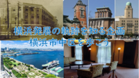 【横浜発展の歴史を追体験！】横浜市中区を歩こう（説明・解説有）