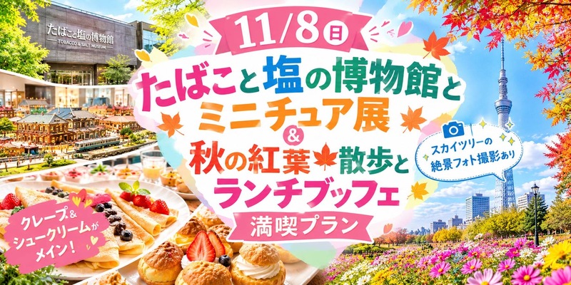 【11/8(日)たばこと塩の博物館】女性主催🎀ミニチュア展＋紅葉散歩＆スカイツリーランチブッフェでゆったり交流♪
