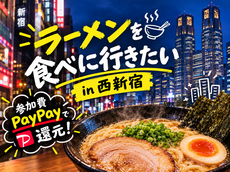 ラーメンを食べに行きたいin西新宿(参加費はPayPay等でお返しします！)