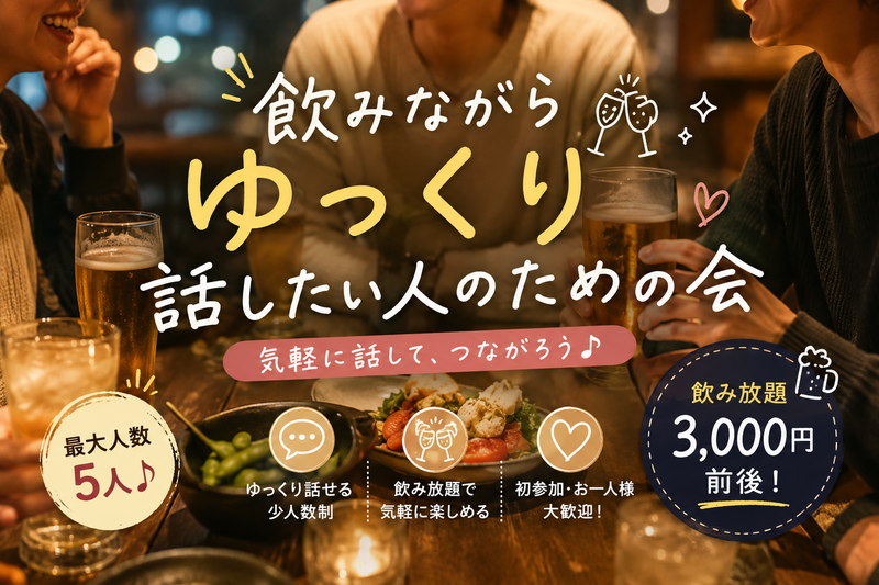 【25〜35歳限定】『飲みながらゆっくり話したい人のための会』最大5名まで！飲み放題付き♪