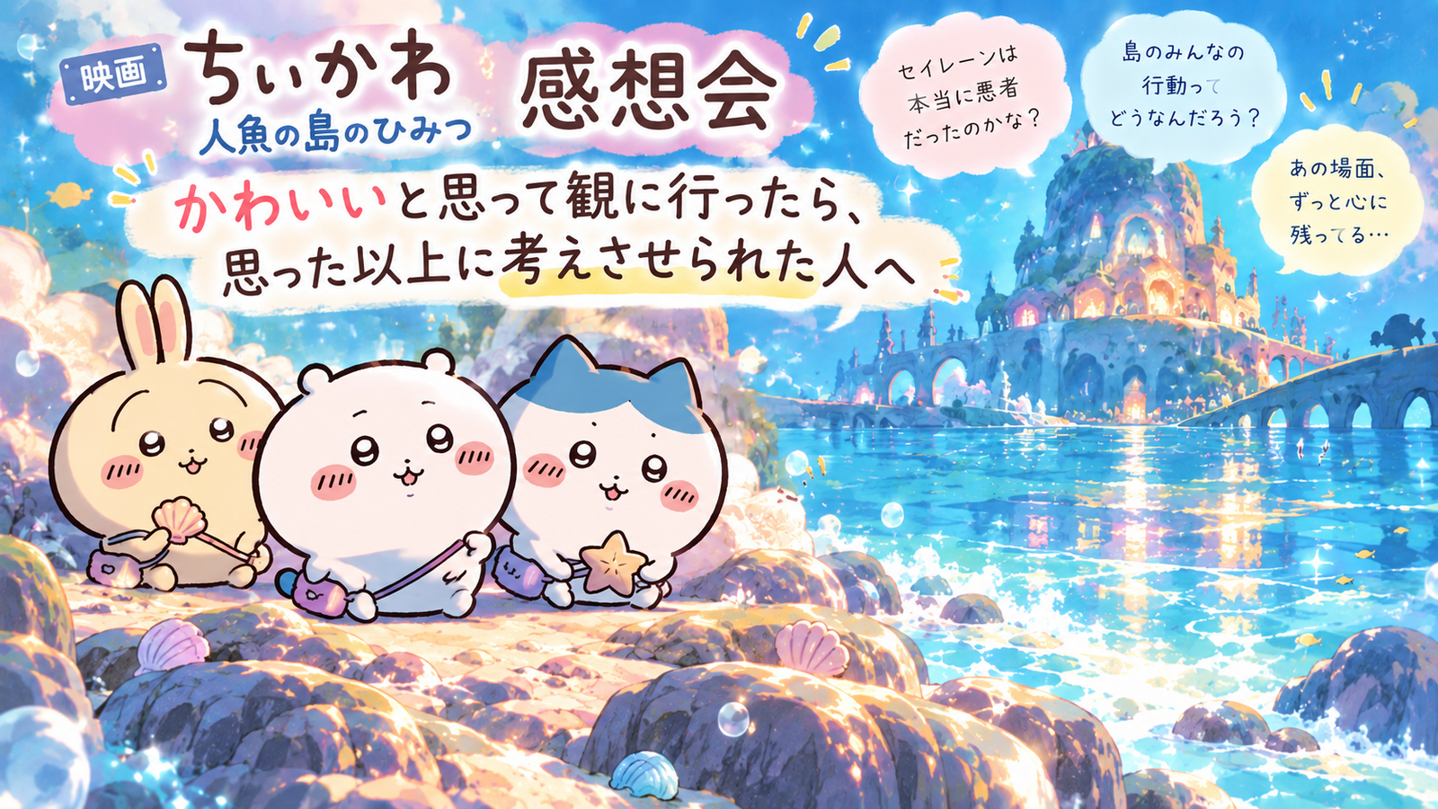 🎬映画『ちいかわ 人魚の島のひみつ』感想会｜かわいいと思って観に行ったら、思った以上に考えさせられた人へ