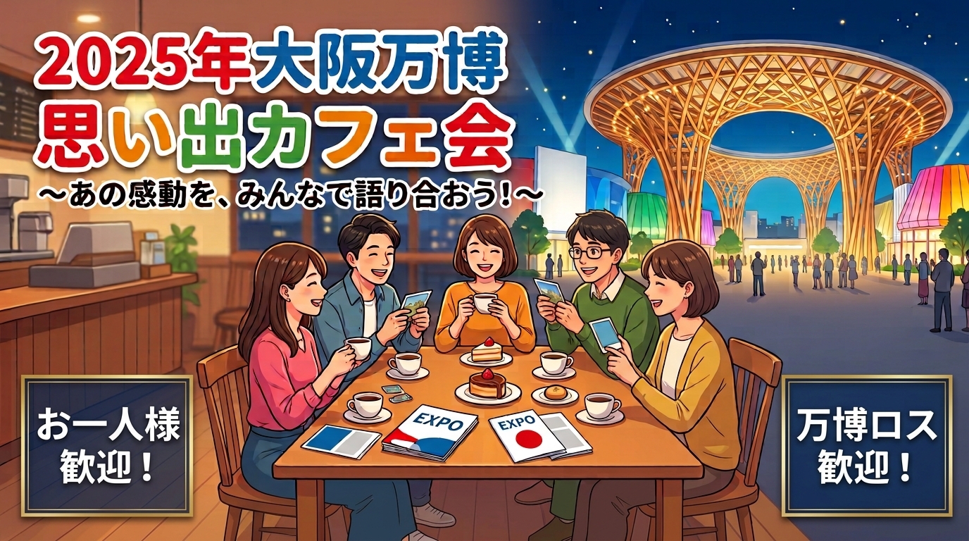 万博ロス集まれ!【梅田・平日夜】2025年大阪万博の思い出を語るカフェ交流会@大阪旅カフェ渉