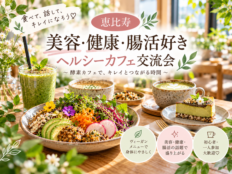 🌿【恵比寿】美容・健康・腸活好き集まれ♡ ヘルシーカフェ交流会☕️ 初心者・一人参加歓迎✨