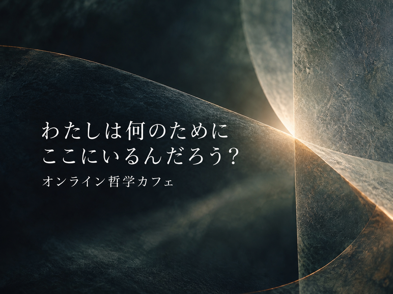 「わたしは何のためにここにいるんだろう？」
—ブレイド理論から世界の始まりを問い直す哲学カフェ
