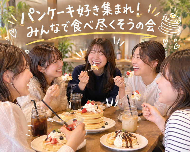 パンケーキ好き集まれ！みんなで食べ尽くそうの会🥰